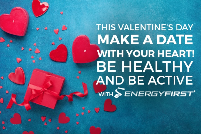 This Valentine's day make a Date with your heart! Be Healthy and Be Active with EnergyFirst!