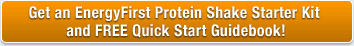 Get an EnergyFirst Protein Shake Starter Kit and FREE Quick Start Guidebook!